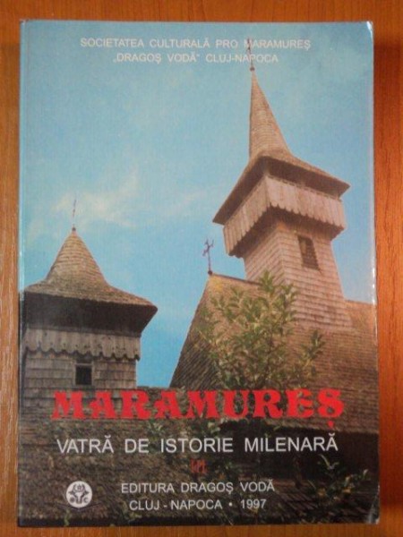 MARAMURES, VATRA DE ISTORIE MILENARA, LUCRARILE CELUI DE-AL TREILEA SIMPOZION ONCA-SUGATAG 01-03 AUG. 1997, CLUJ 1997