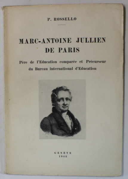 MARC -ANTOINE JULLIEN DE PARIS , PERE DE L 'EDUCATION COMPAREE ..par P. ROSELLO , 1943