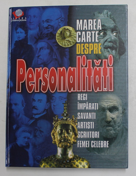 MAREA CARTE DESPRE PERSONALITATI - REGI , IMPARATI , SAVANTI , ARTISTI , SCRIITORI , FEMEI CELEBRE de FEDERICA MAGRIN , 2006