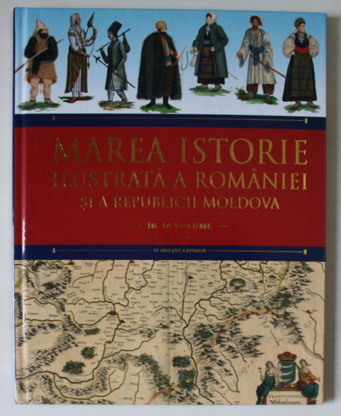 MAREA ISTORIE ILUSTRATA A ROMANIEI SI A REPUBLICII MOLDOVA , IN 10 VOLUME , VOLUMUL 5 , 2018