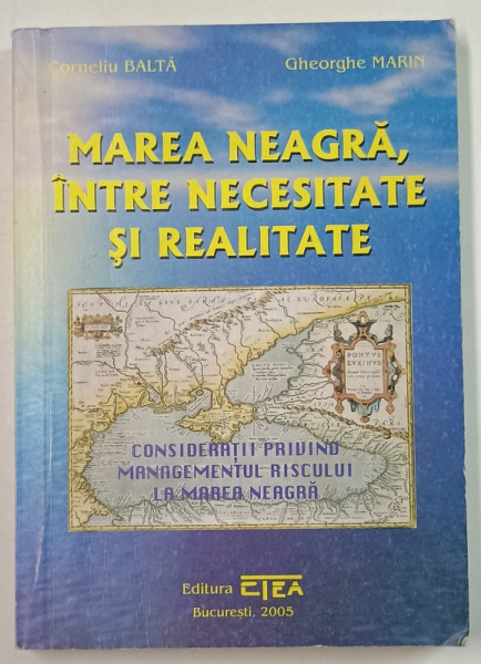 MAREA NEAGRA , INTRE NECESITATE SI REALITATE de CORNELIU BALTA si GHEORGHE MARIN , 2005 , DEDICATIE *