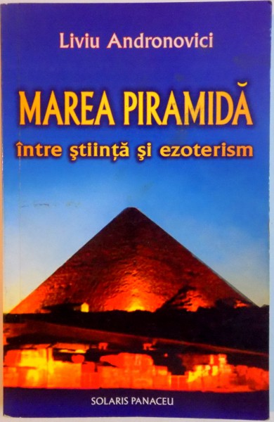 MAREA PIRAMIDA INTRE STIINTA SI EZOTERISM de LIVIU ANDRONOVICI , 2009