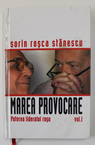 MAREA PROVOCARE , VOLUMUL I - PUTEREA LIDERULUI ROSU  de SORIN ROSCA STANESCU , 2006