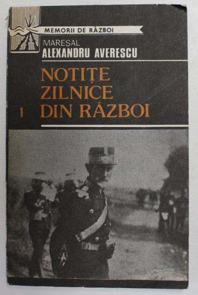 MARESAL ALEXANDRU AVERESCU - NOTITE ZILNICE DIN RAZBOI , VOLUMUL I - 1914 - 1916 - NEUTRALITATEA , 1992