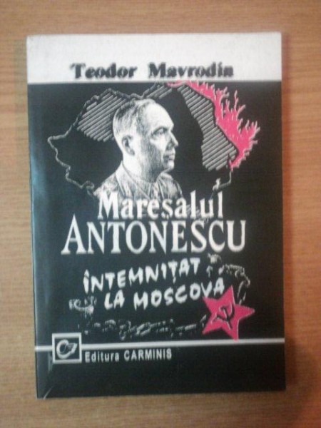 MARESALUL ANTONESCU INTEMNITAT LA MOSCOVA de TEODOR MAVRODIN , 1998 , PREZINTA SUBLINIERI SI INSEMNARI