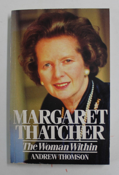 MARGARET THEATCHER - THE WOMAN WITHIN by ANDREW THOMSON , 1989