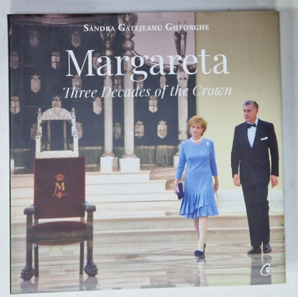 MARGARETA , THREE DECADES OF THE CROWN by SANDRA GATEJEANU GHEORGHE , 2020 , DEDICATIE *