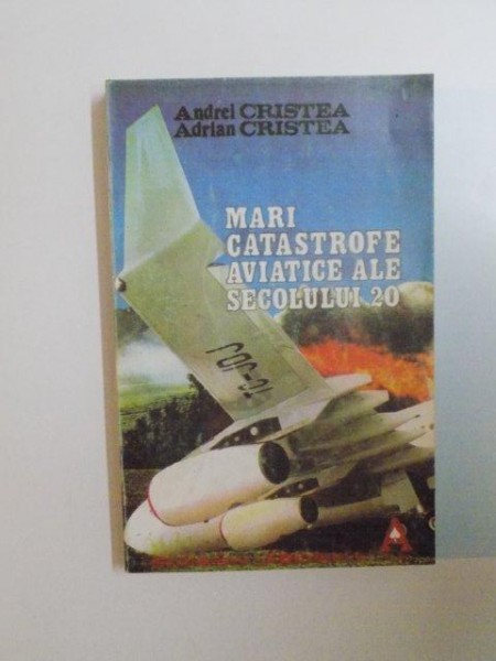 MARI CATASTROFE AVIATICE ALE SECOLULUI 20 de ANDREI CRISTEA SI ADRIAN CRISTEA , 1995