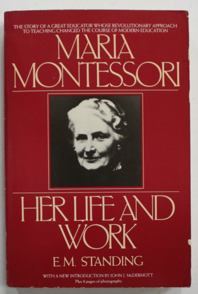 MARIA MONTESSORI , HER LIFE AND WORK by E.M. STANDING , 1984