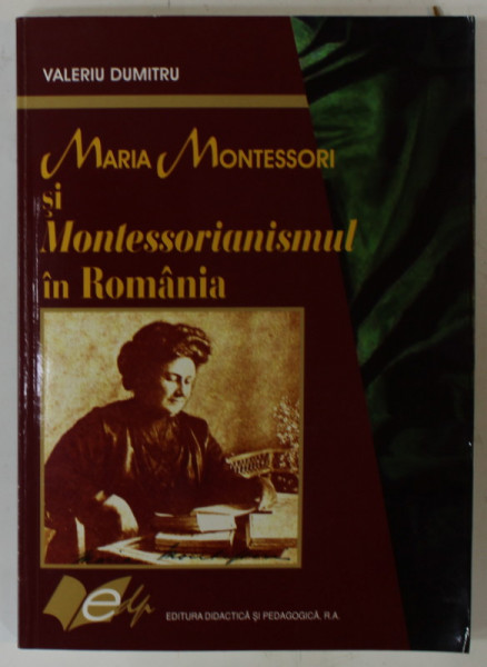 MARIA MONTESSORI SI MONTESSORIANISMUL IN ROMANIA de VALERIU DUMITRU , 2006 , DEDICATIE *