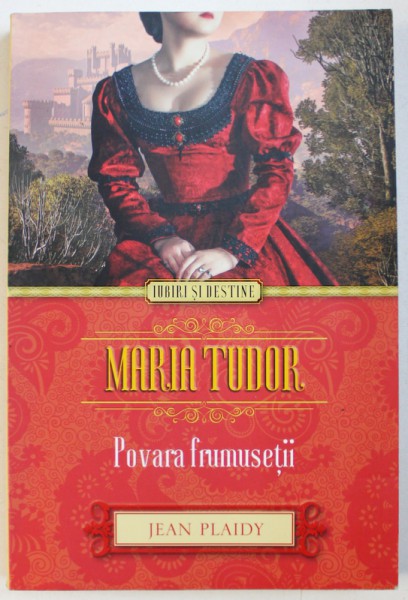 MARIA TUDOR - POVARA FRUMUSETII de JEAN PLAIDY , 2014