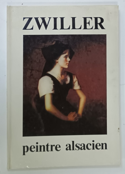 MARIE - AUGUSTIN ZWILLER , PEINTRE ALSACIEN 1850 - 1939 par F.- H. AUDET , ANII ' 70 - ' 80