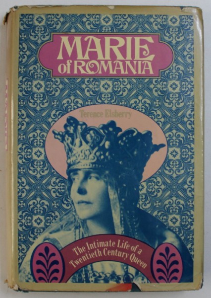 MARIE OF ROMANIA . THE INTIMATE LIFE OF A TWENTIETH CENTURY QUEEN de TERENCE ELSBERRY