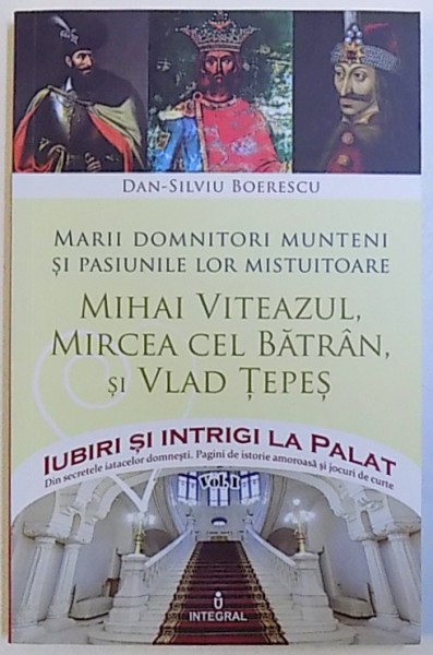 MARII DOMNITORI MUNTENI SI PASIUNILE LOR MISTUITOARE : MIHAI VITEAZUL , MIRCEA CEL BATRAN  SI VLAD TEPES , 2017