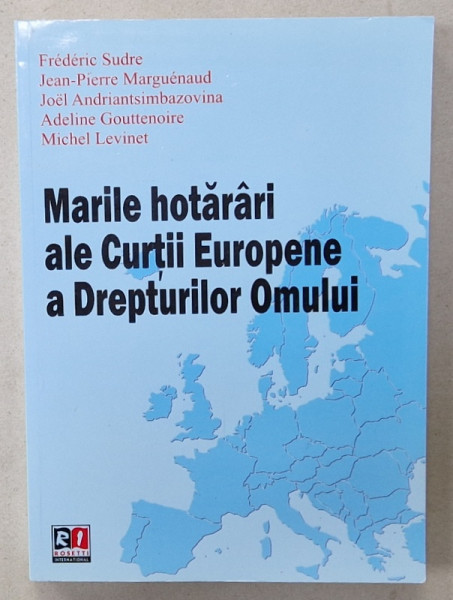 MARILE HOTARARI ALE CURTII EUROPENE A DREPTURILOR OMULUI de FREDERIC SUDRE ...MICHEL LEVINET , 2011