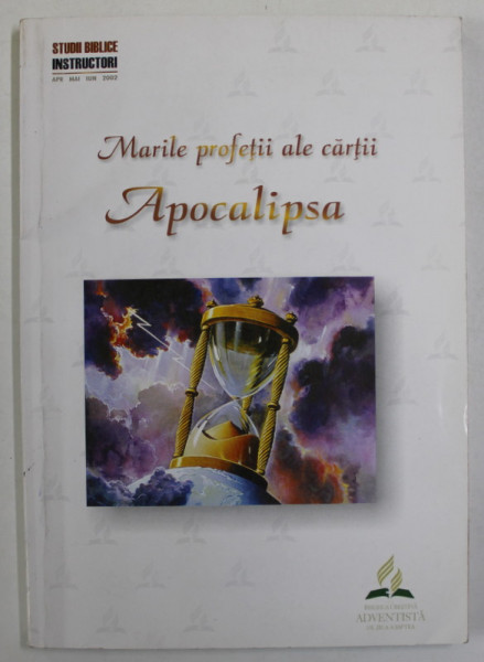 MARILE PROFETII ALE CARTII APOCALIPSA , STUDII BIBLICE PENTRU MAJORI , EDITIE INSTRUCTORI , APRILIE , MAI , IUNIE , 2002