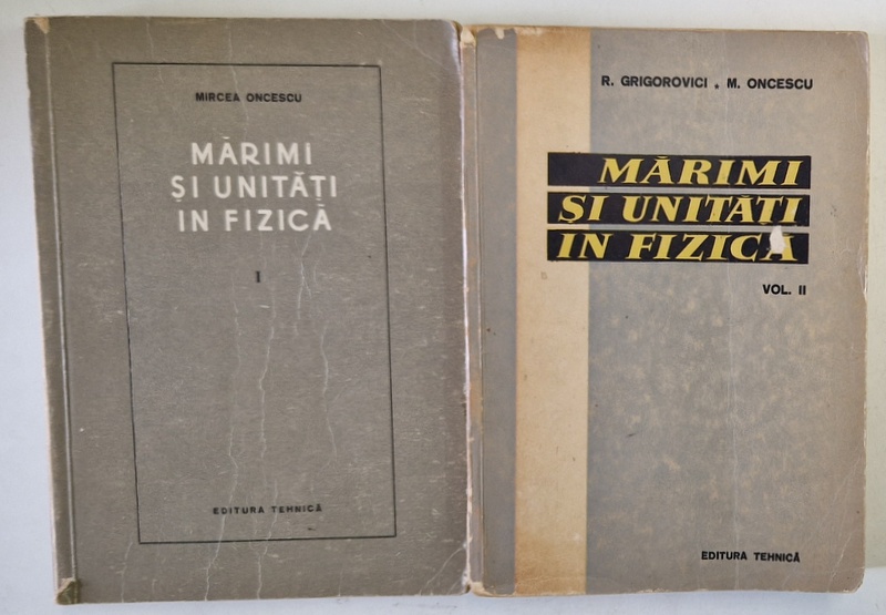 MARIMI SI UNITATI IN FIZICA , VOLUMELE I - II de MIRCEA ONCESCU , 1955 - 1958