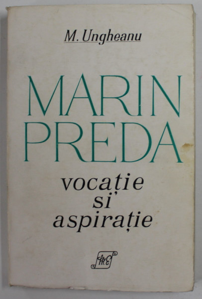 MARIN PREDA , VOCATIE SI ASPIRATIE de MIHAI UNGHEANU , 1973