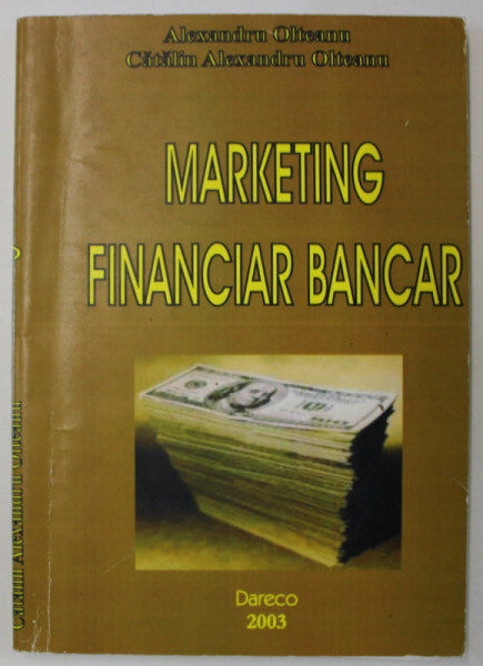 MARKETING FINANCIAR BANCAR de ALEXANDRU OLTEANU si CATALIN ALEXANDRU OLTEANU , 2003