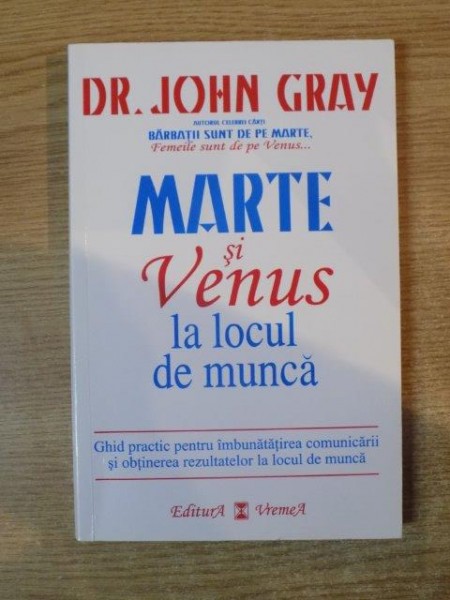 MARTE SI VENUS LA LOCUL DE MUNCA de JOHN GRAY , Bucuresti 2006