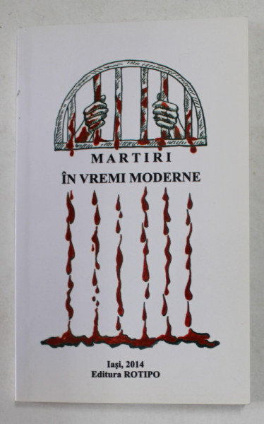 MARTIRI IN VREMI MODERNE - ANTOLOGIE DE ARTICOLE SI POEZII DE SI DESPRE EROII DIN INCHISORILE COMUNISTE , evocati de GHEORGHE STANESCU ...CONSTANTIN MIHAI SI ALTII , 2014