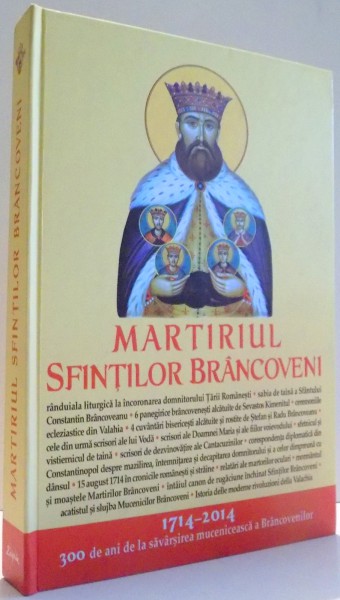 MARTIRIUL SFINTILOR BRANCOVENI , ED. JUBILIARA 1714-2014 , 300 DE ANI DE LA SAVARSIREA MUCENICEASCA A BRANCOVENILOR , 2014