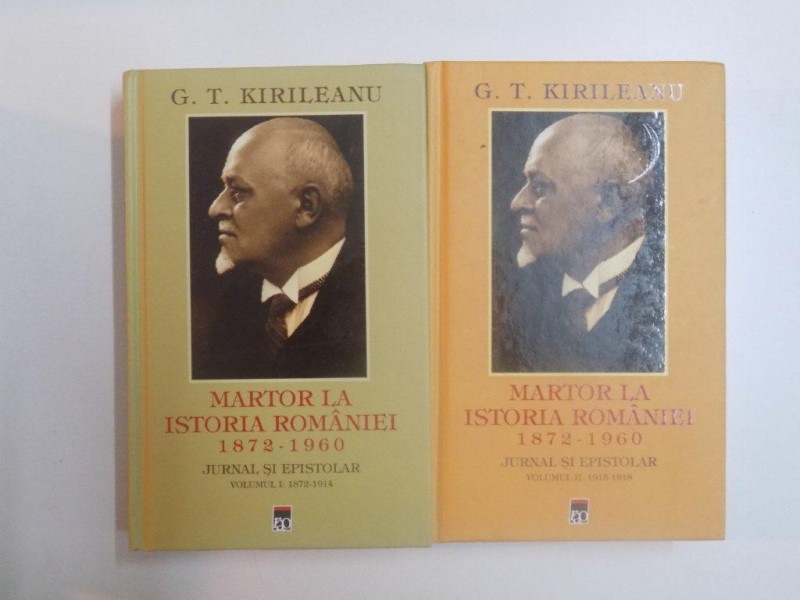 MARTOR LA ISTORIA ROMANIEI 1872-1960. JURNAL SI EPISTOLAR de G.T. KIRILEANU, VOL I-II  2013