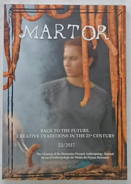 MARTOR , THE MUSEUM OF THE RUMANIAN  PEASANT ANTHROPOLOGY JOURNAL ,  No. 22/ 2017