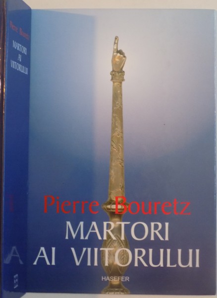 MARTORI AI VIITORULUI , FILOSOFIE SI MESIANISM de PIERRE BOURETZ , 2005