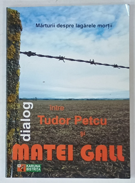 MARTURII DESPRE LAGARELE MORTII , DIALOG INTRE TUDOR PETCU si MATEI GALL , 2009