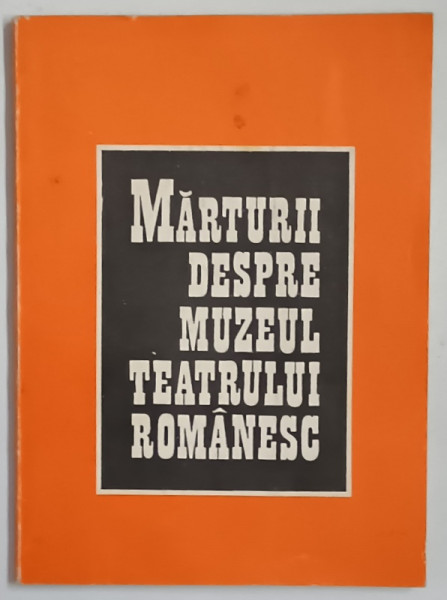 MARTURII DESPRE MUZEUL TEATRULUI ROMANESC , texte culese de GEORGE FRANGA si DINA COCEA , 1981 *DEDICATIE