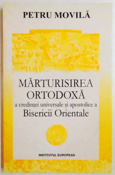 MARTURISIREA ORTODOXA A CREDINTEI UNIVERSALE SI APOSTOLICE A BISERICII ORTODOXE de PETRU MOVILA , 2001 DEDICATIE*