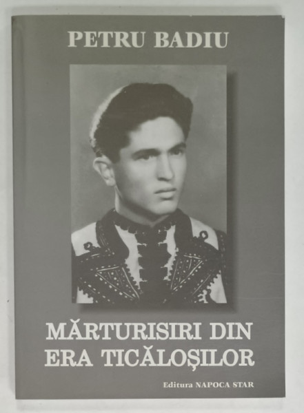 MARTURISIRI DIN ERA TICALOSILOR de PETRU BADIU , 2005 , DEDICATIE *