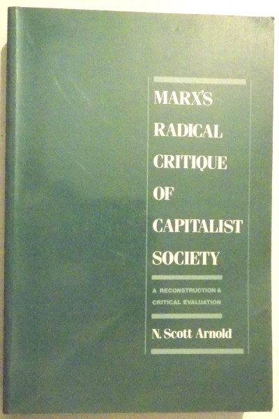 MARX ' S RADICAL CRITIQUE OF CAPITALIST SOCIETY by N. SCOTT ARNOLD , 1990