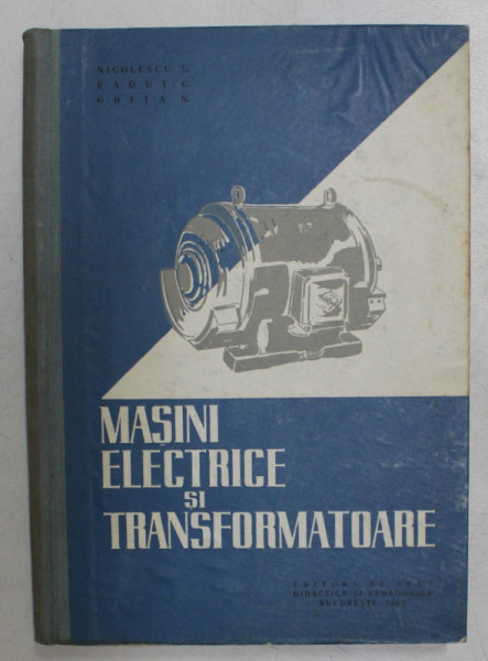 MASINI ELECTRICE SI TRANSFORMATOARE de ING. GHITA N . , ING . RADUT C . , ING . NICOLESCU E . , 1962