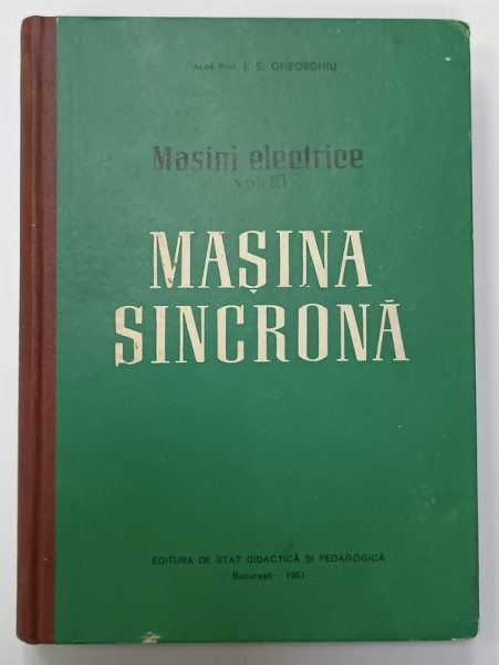 MASINI ELECTRICE , VOLUMUL III : MASINA SINCRONA de I.S. GHEORGHIU , 1961