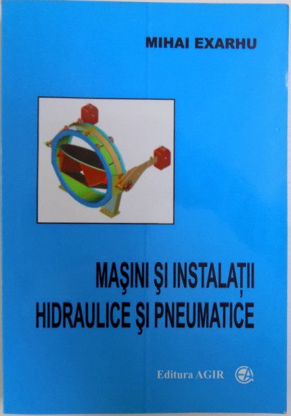 MASINI SI INSTALATII HIDRAULICE SI PNEUMATICE de MIHAI EXARHU , SERIA "ECONOMIA DE ENERGIE ", 2006