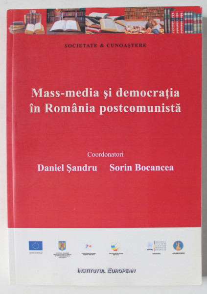 MASS - MEDIA SI DEMOCRATIA IN ROMANIA POSTCOMUNISTA , coordonatori DANIEL SANDRU si SORIN BOCANCEA , 2011