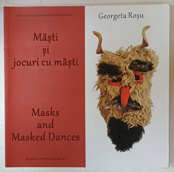 MASTI SI JOCURI CU MASTI / MASK AND MASKED DANCES de GEORGETA ROSU , EDITIE BILINGVA ROMANA  -  ENGLEZA , 2019