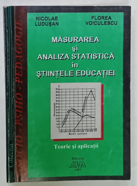 MASURAREA SI ANALIZA STATISTICA IN STIINTELE EDUCATIEI  de NICOLAE LUDUSAN si FLOREA VOICULESCU , TEORIE SI APLICATII , 1997