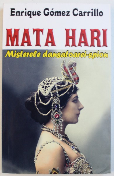 MATA HARI - MISTERELE DANSATOAREI-SPION de ENRIQUE GOMEZ CARRILLO, 2014