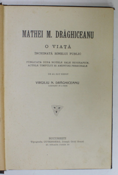 MATEI M. DRAGHICEANU , O VIATA INCHINATA BINELUI PUBLIC , publicata de VIRGILIU N. DRAGHICEANU , EDITIE DE INCEPUT DE SECOL XX