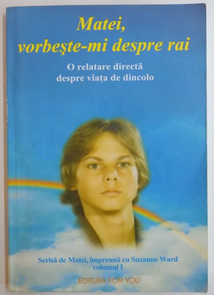 MATEI, VORBESTE-MI DESPRE RAI, O RELATARE DIRECTA DESPRE VIATA DE DINCOLO, VOL. I de SUZANNE WARD MATTHEW, 2002