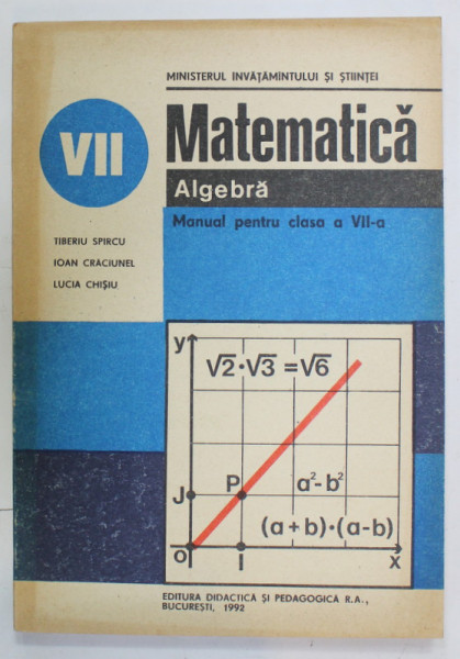 MATEMATICA , ALGEBRA , MANUAL PENTRU CLASA A VII -A de TIBERIU SPIRCU ...LUCIA CHISIU , 1992