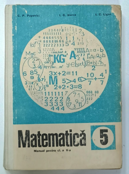 MATEMATICA , CLASA  5 , MANUAL PENTRU CLS . A V- A de C.P. POPOVICI ...I.C. LIGOR , 1982, PREZINTA URME DE UZURA SI DE INDOIRE