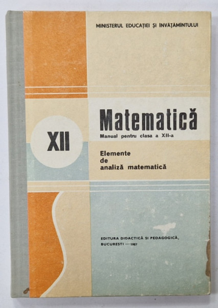 MATEMATICA : ELEMENTE DE ANALIZA MATEMATICA , CLASA A XII -A de NICU BOBOC si ION COLOJOARA  , 1987