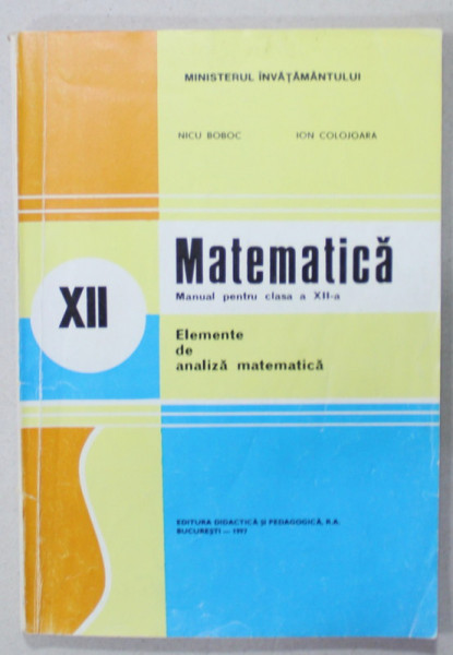 Matematica Elemente De Analiza Matematica Manual Pentru Clasa A Xii A De Nicu Boboc Si Ion 2967