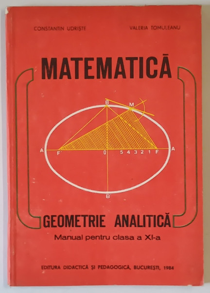 MATEMATICA, GEOMETRIE ANALITICA, MANUAL PENTRU CLASA A XI-A de CONSTANTIN UDRISTE , VALERIA TOMULEANU , 1984
