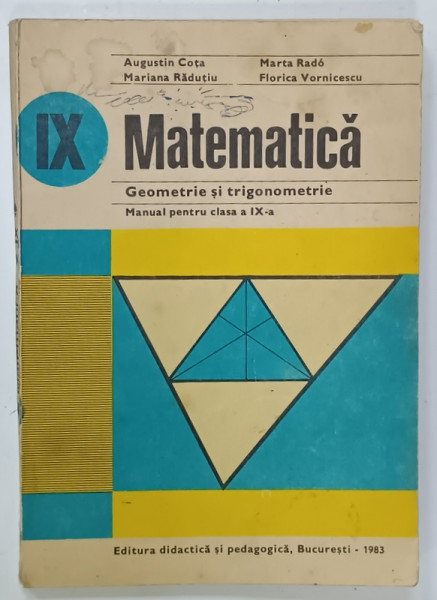MATEMATICA , GEOMETRIE SI TRIGONOMETRIE , MANUAL PENTRU CLASA A IX-A de AUGUSTIN COTA ...FLORICA  VORNICESCU , 1983, PREZINTA   PETE SI URME DE UZURA