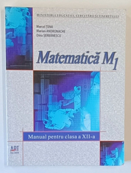 MATEMATICA , M1 , MANUAL PENTRU CLASA A XII -A de MARCEL TENA ...DINU SERBANESCU , 2008